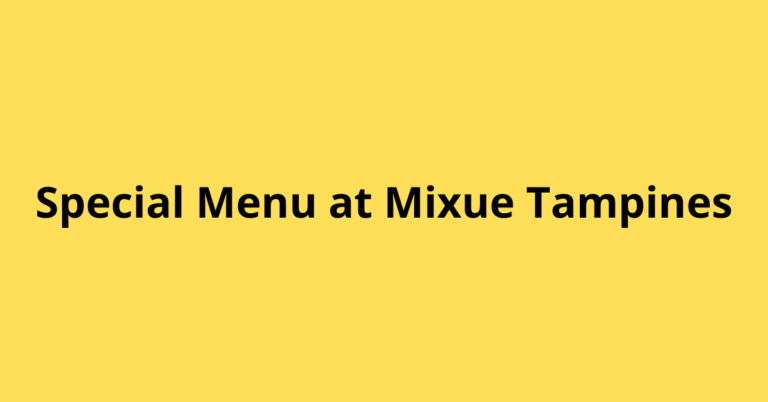 Special Menu at MIXUE Tampines You Need to Try!