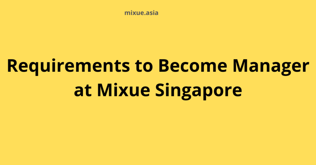 Requirements to Become Manager at Mixue Singapore