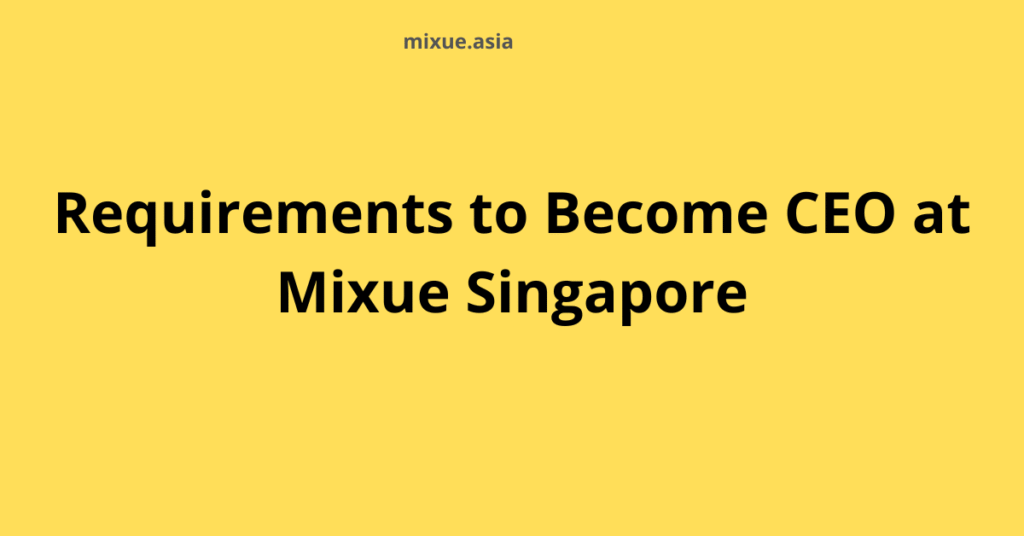 Requirements to Become CEO at Mixue Singapore