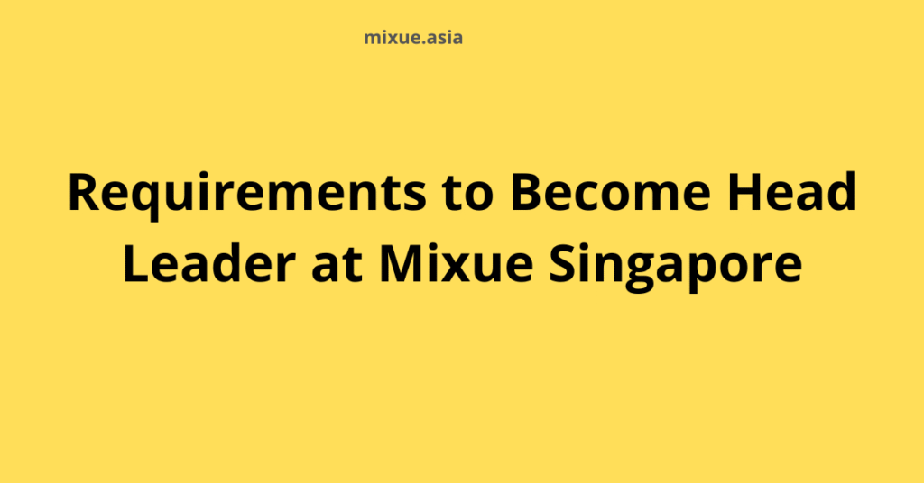 Requirements to Become Head Leader at Mixue Singapore